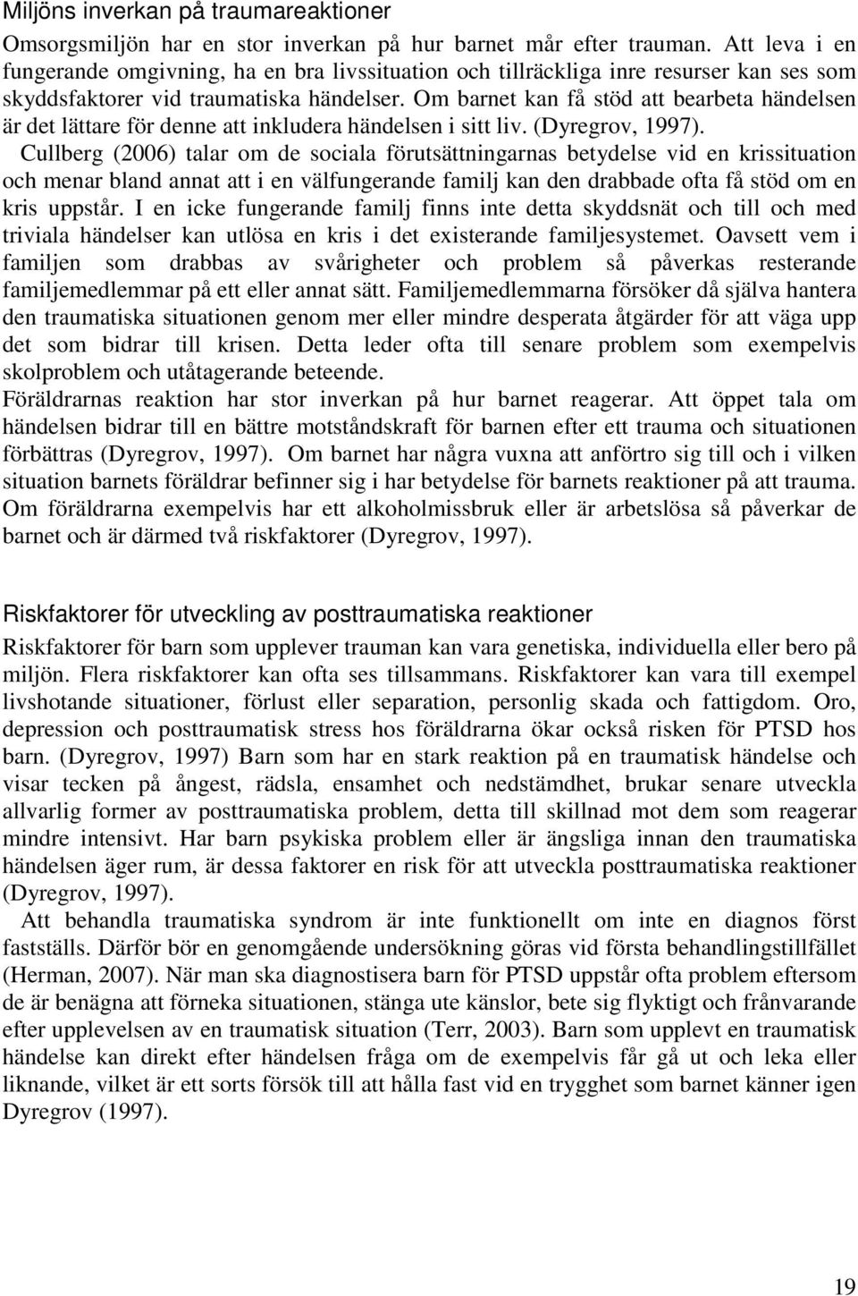 Om barnet kan få stöd att bearbeta händelsen är det lättare för denne att inkludera händelsen i sitt liv. (Dyregrov, 1997).