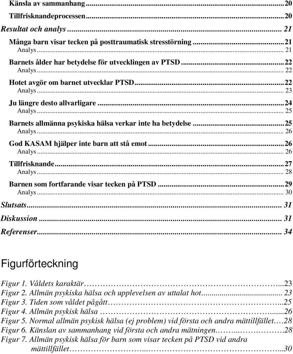 .. 25 Barnets allmänna psykiska hälsa verkar inte ha betydelse...25 Analys... 26 God KASAM hjälper inte barn att stå emot...26 Analys... 26 Tillfrisknande...27 Analys.