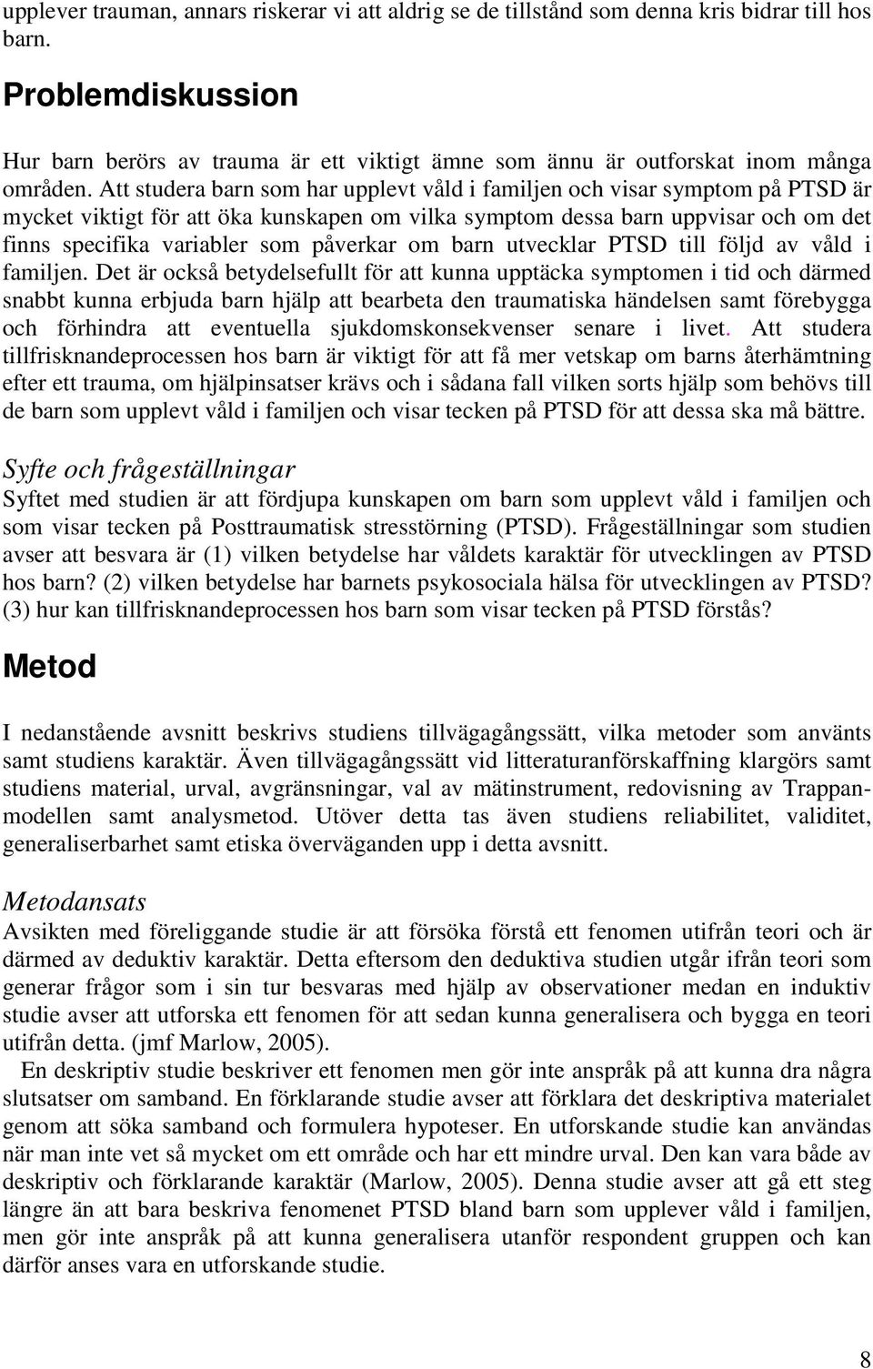 Att studera barn som har upplevt våld i familjen och visar symptom på PTSD är mycket viktigt för att öka kunskapen om vilka symptom dessa barn uppvisar och om det finns specifika variabler som