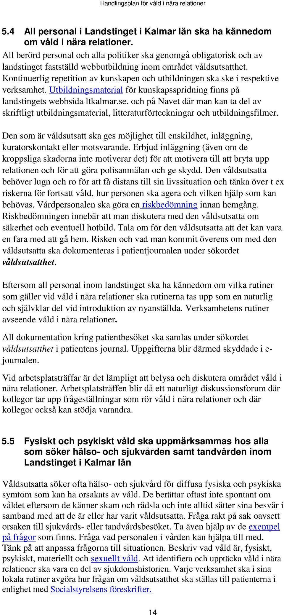 Kontinuerlig repetition av kunskapen och utbildningen ska ske i respektive verksamhet. Utbildningsmaterial för kunskapsspridning finns på landstingets webbsida ltkalmar.se.