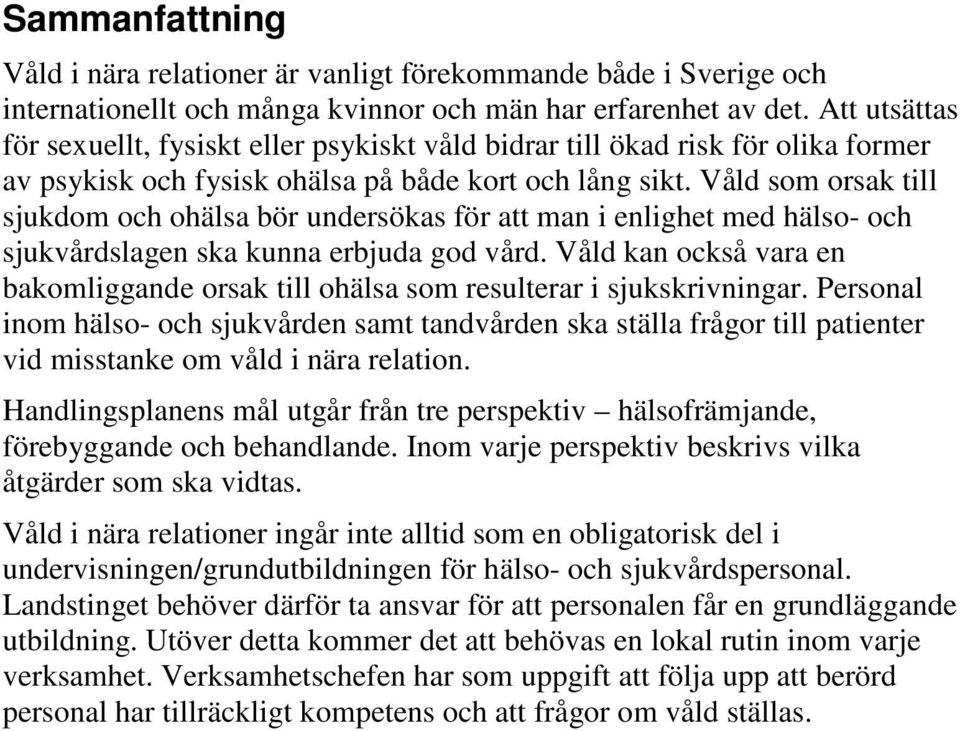 Våld som orsak till sjukdom och ohälsa bör undersökas för att man i enlighet med hälso- och sjukvårdslagen ska kunna erbjuda god vård.