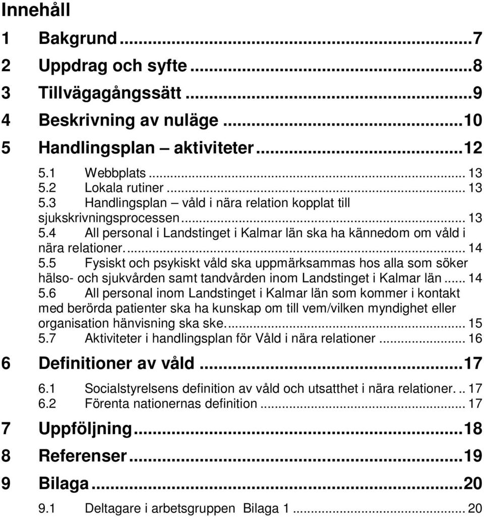 5 Fysiskt och psykiskt våld ska uppmärksammas hos alla som söker hälso- och sjukvården samt tandvården inom Landstinget i Kalmar län... 14 5.