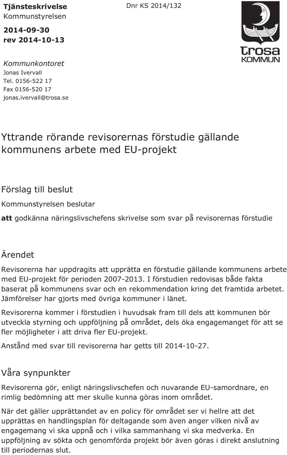 förstudie Ärendet Revisorerna har uppdragits att upprätta en förstudie gällande kommunens arbete med EU-projekt för perioden 2007-2013.