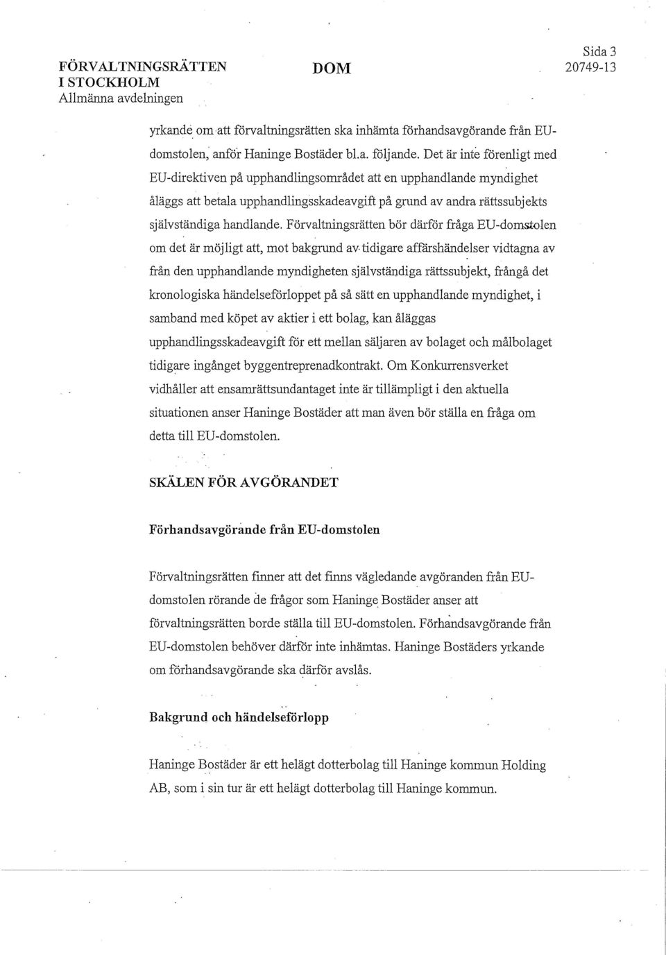 Förvaltningsrätten bör därför fråga EU-domstolen om det är möjligt att, mot bakgrund av tidigare affärshändelser vidtagna av från den upphandlande myndigheten självständiga rättssubjekt, frångå det