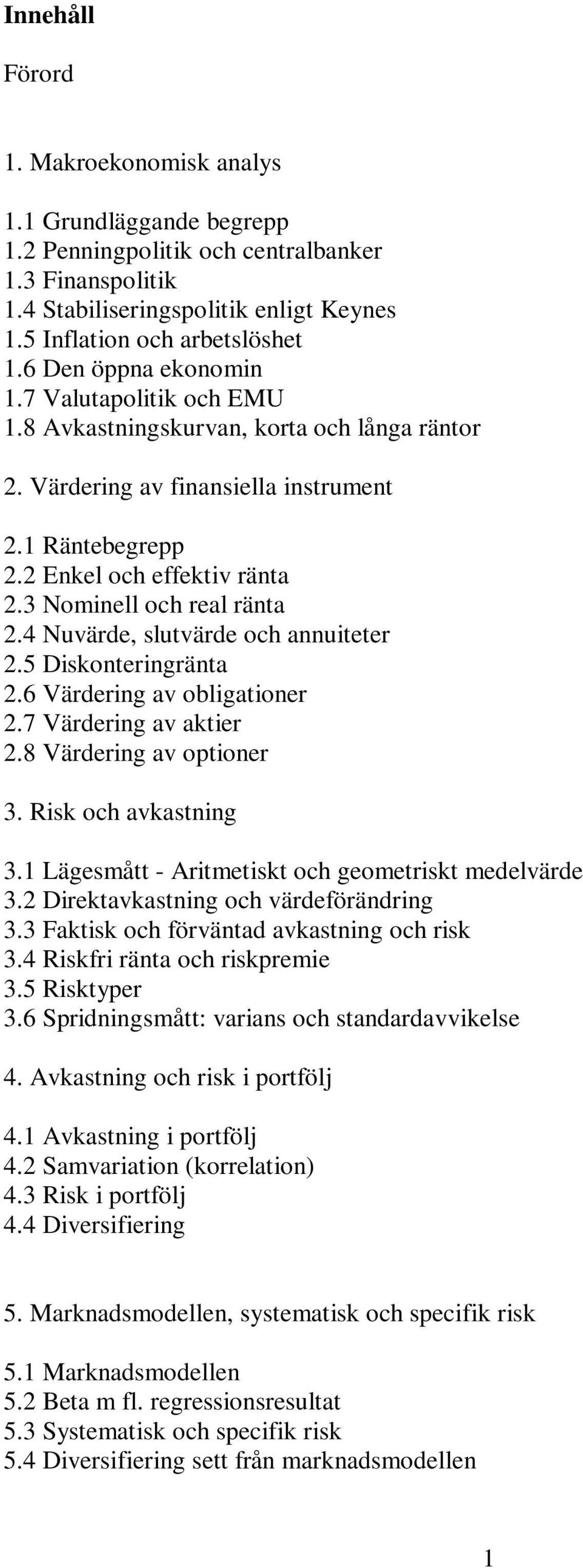 3 Nominell och real ränta 2.4 Nuvärde, slutvärde och annuiteter 2.5 Diskonteringränta 2.6 Värdering av obligationer 2.7 Värdering av aktier 2.8 Värdering av optioner 3. Risk och avkastning 3.