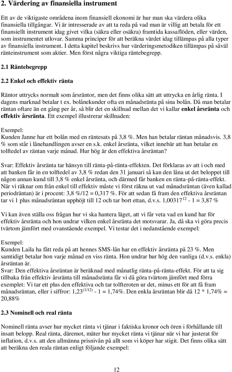 Samma principer för att beräkna värdet idag tillämpas på alla typer av finansiella instrument. I detta kapitel beskrivs hur värderingsmetodiken tillämpas på såväl ränteinstrument som aktier.