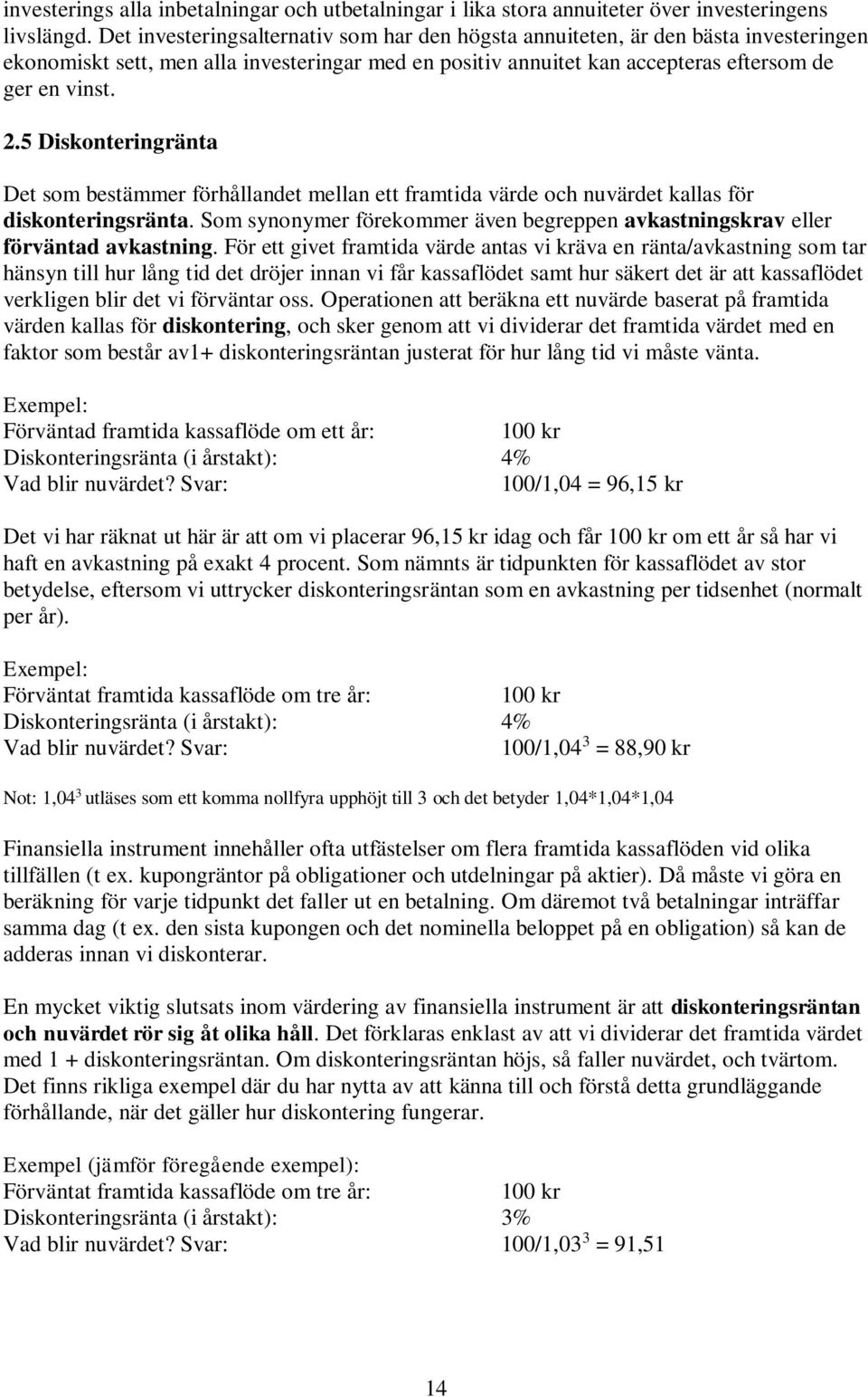 5 Diskonteringränta Det som bestämmer förhållandet mellan ett framtida värde och nuvärdet kallas för diskonteringsränta.