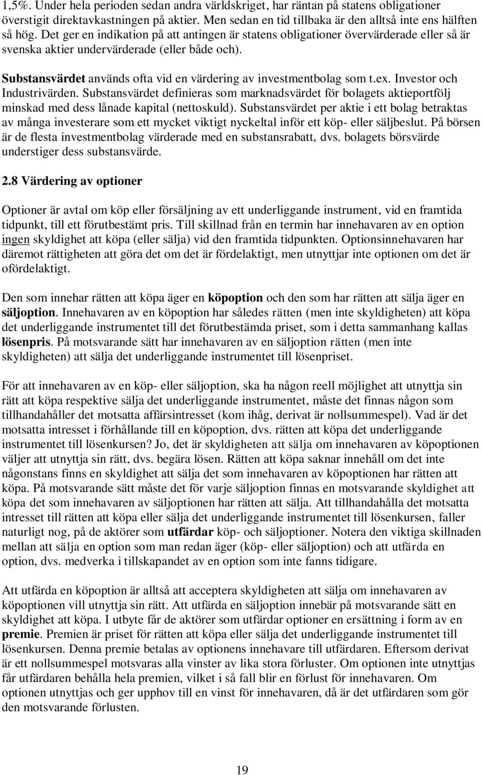 Substansvärdet används ofta vid en värdering av investmentbolag som t.ex. Investor och Industrivärden.