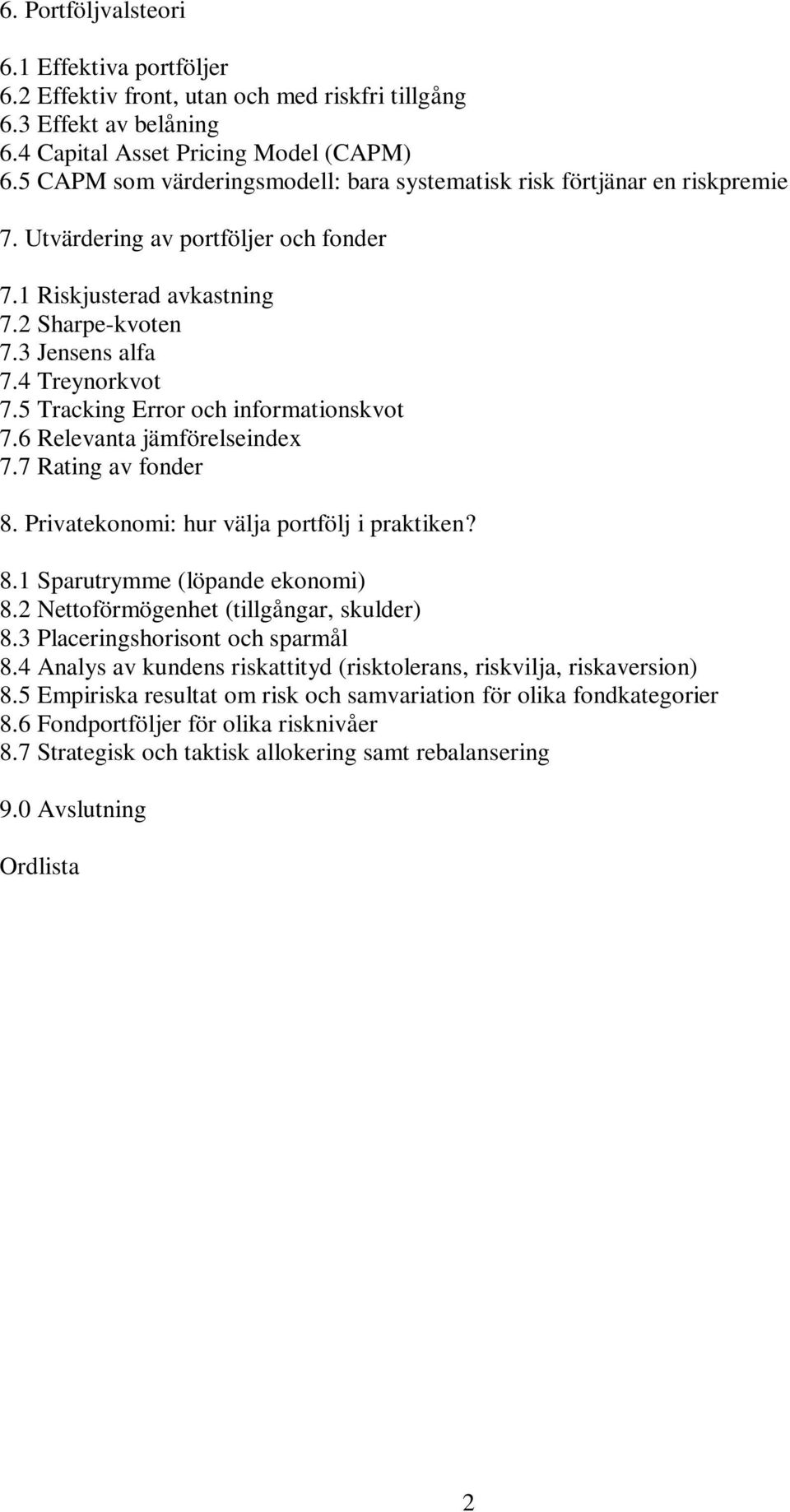 5 Tracking Error och informationskvot 7.6 Relevanta jämförelseindex 7.7 Rating av fonder 8. Privatekonomi: hur välja portfölj i praktiken? 8.1 Sparutrymme (löpande ekonomi) 8.