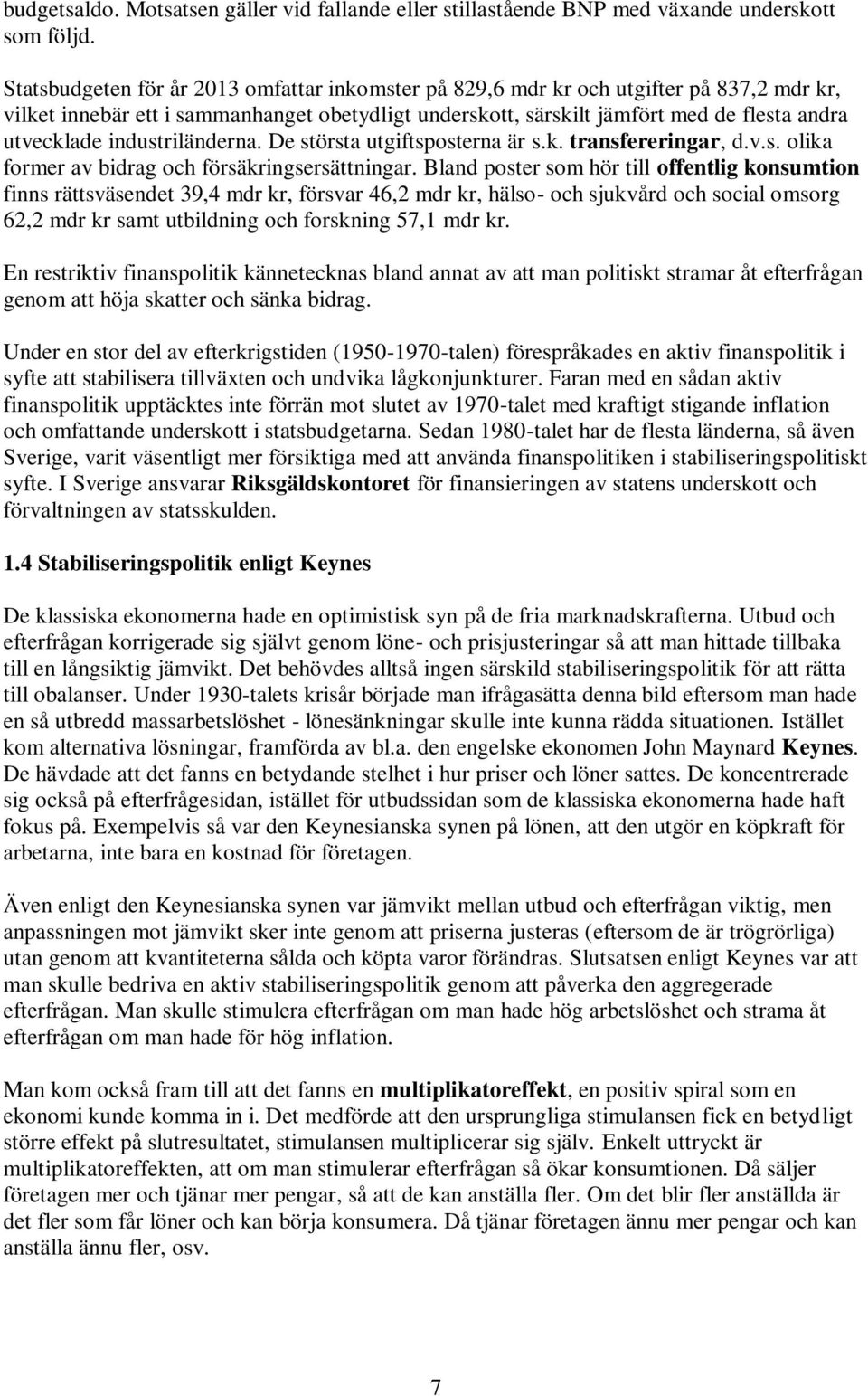 industriländerna. De största utgiftsposterna är s.k. transfereringar, d.v.s. olika former av bidrag och försäkringsersättningar.