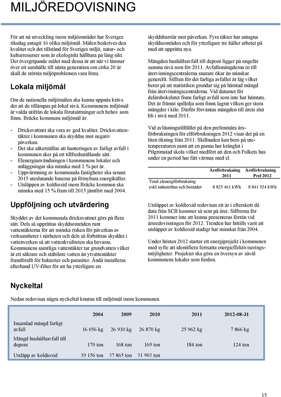 Det övergripande målet med dessa är att när vi lämnar över ett samhälle till nästa generation om cirka 20 år skall de största miljöproblemen vara lösta.