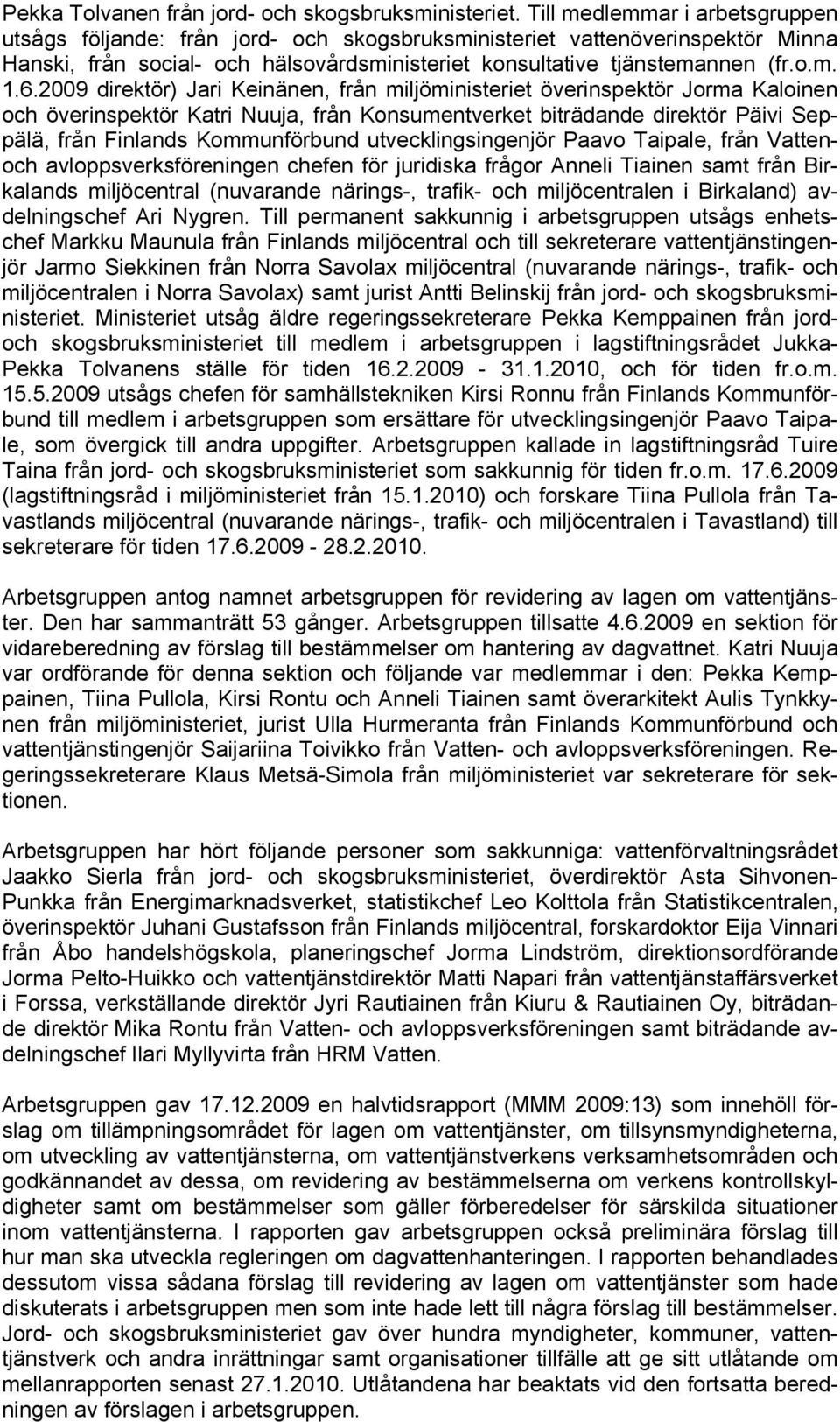 2009 direktör) Jari Keinänen, från miljöministeriet överinspektör Jorma Kaloinen och överinspektör Katri Nuuja, från Konsumentverket biträdande direktör Päivi Seppälä, från Finlands Kommunförbund