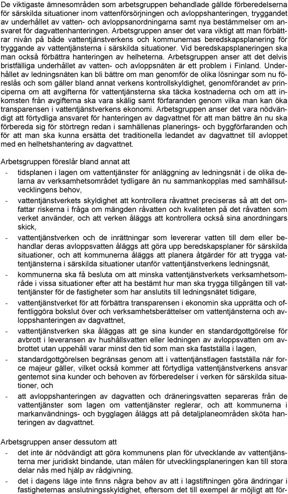 Arbetsgruppen anser det vara viktigt att man förbättrar nivån på både vattentjänstverkens och kommunernas beredskapsplanering för tryggande av vattentjänsterna i särskilda situationer.