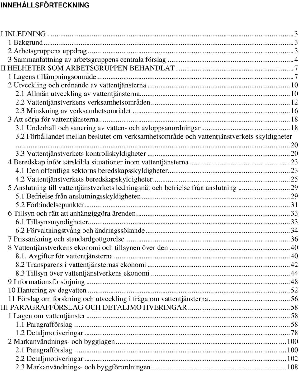 3 Minskning av verksamhetsområdet...16 3 Att sörja för vattentjänsterna...18 3.1 Underhåll och sanering av vatten- och avloppsanordningar...18 3.2 Förhållandet mellan beslutet om verksamhetsområde och vattentjänstverkets skyldigheter.