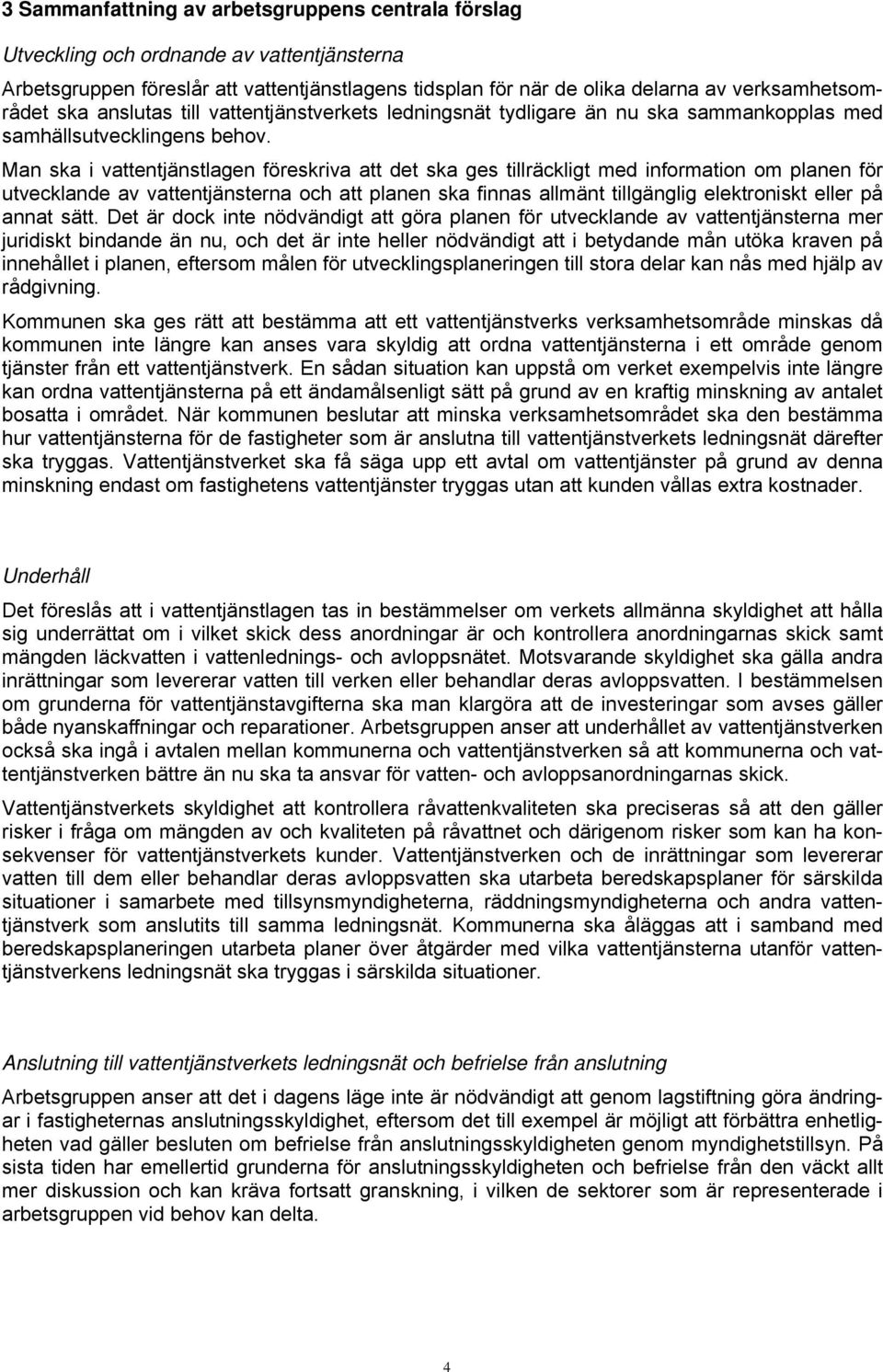 Man ska i vattentjänstlagen föreskriva att det ska ges tillräckligt med information om planen för utvecklande av vattentjänsterna och att planen ska finnas allmänt tillgänglig elektroniskt eller på