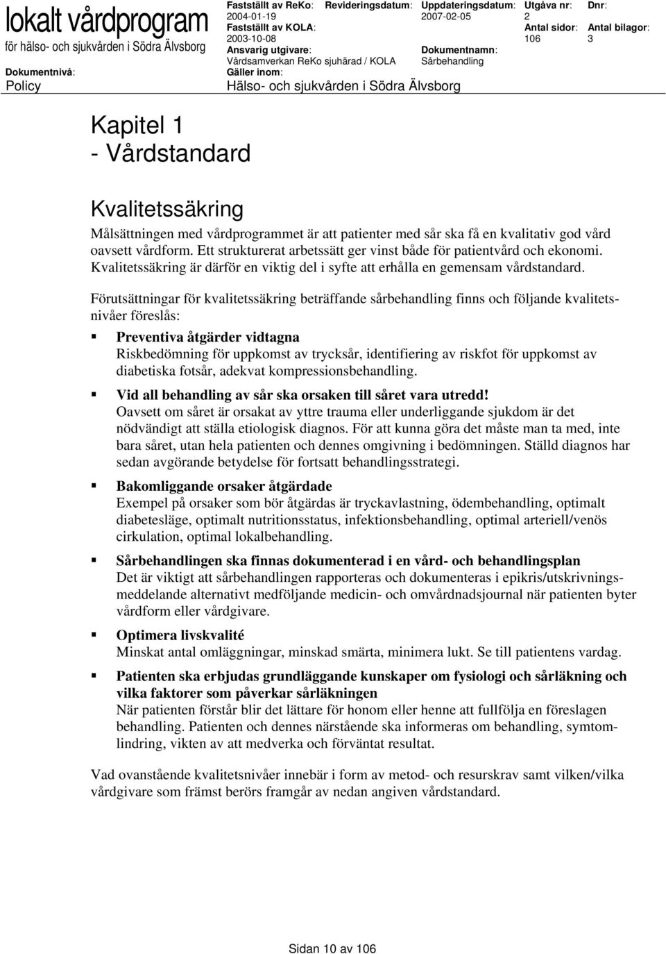 Förutsättningar för kvalitetssäkring beträffande sårbehandling finns och följande kvalitetsnivåer föreslås: Preventiva åtgärder vidtagna Riskbedömning för uppkomst av trycksår, identifiering av