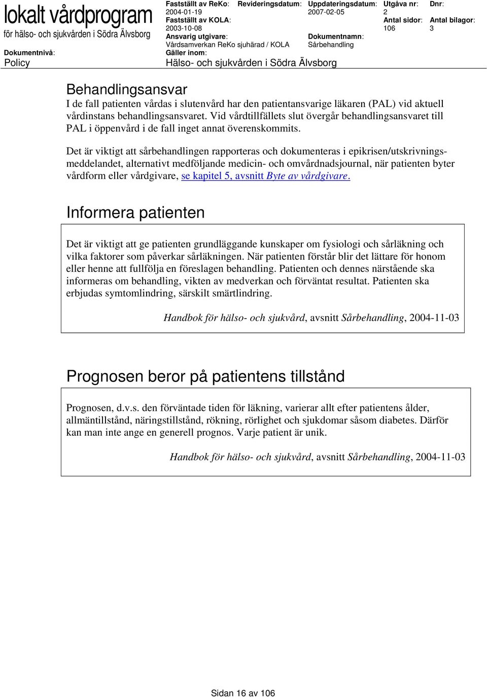 Det är viktigt att sårbehandlingen rapporteras och dokumenteras i epikrisen/utskrivningsmeddelandet, alternativt medföljande medicin- och omvårdnadsjournal, när patienten byter vårdform eller