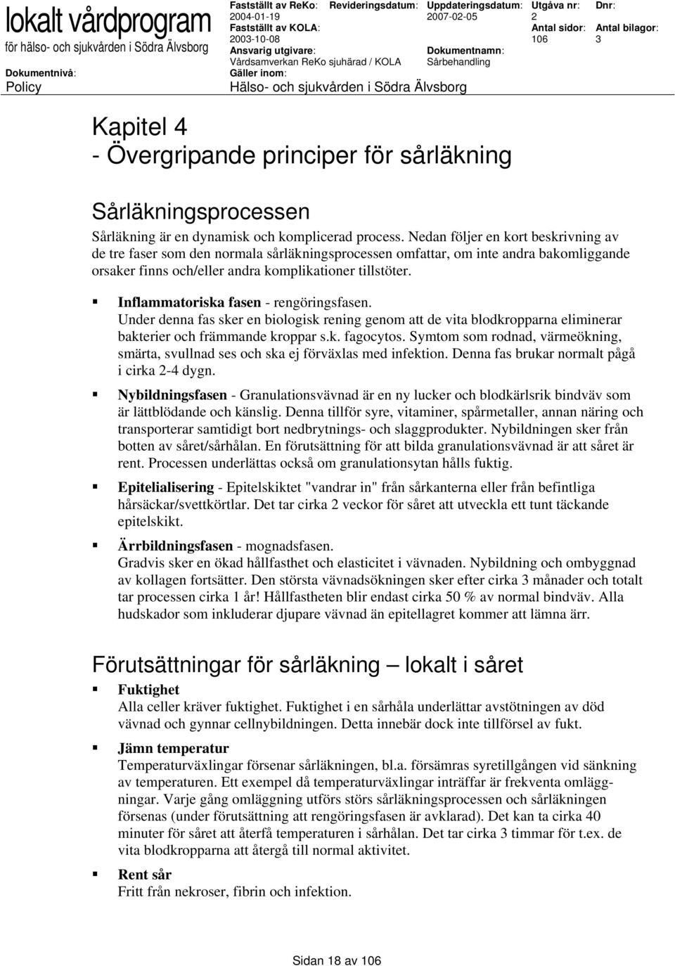 Inflammatoriska fasen - rengöringsfasen. Under denna fas sker en biologisk rening genom att de vita blodkropparna eliminerar bakterier och främmande kroppar s.k. fagocytos.