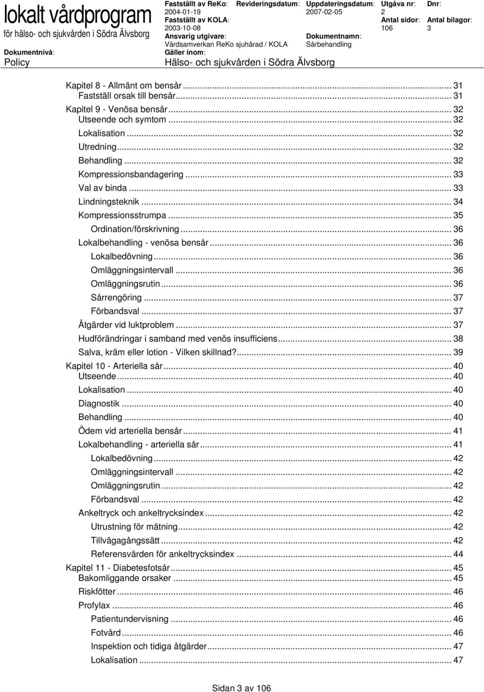 .. 6 Omläggningsrutin... 6 Sårrengöring... 7 Förbandsval... 7 Åtgärder vid luktproblem... 7 Hudförändringar i samband med venös insufficiens... 8 Salva, kräm eller lotion - Vilken skillnad?