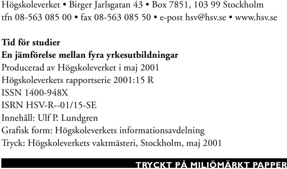 se Tid för studier En jämförelse mellan fyra yrkesutbildningar Producerad av Högskoleverket i maj 2001