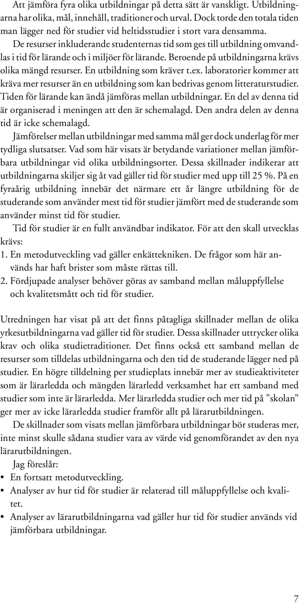 De resurser inkluderande studenternas tid som ges till utbildning omvandlas i tid för lärande och i miljöer för lärande. Beroende på utbildningarna krävs olika mängd resurser.