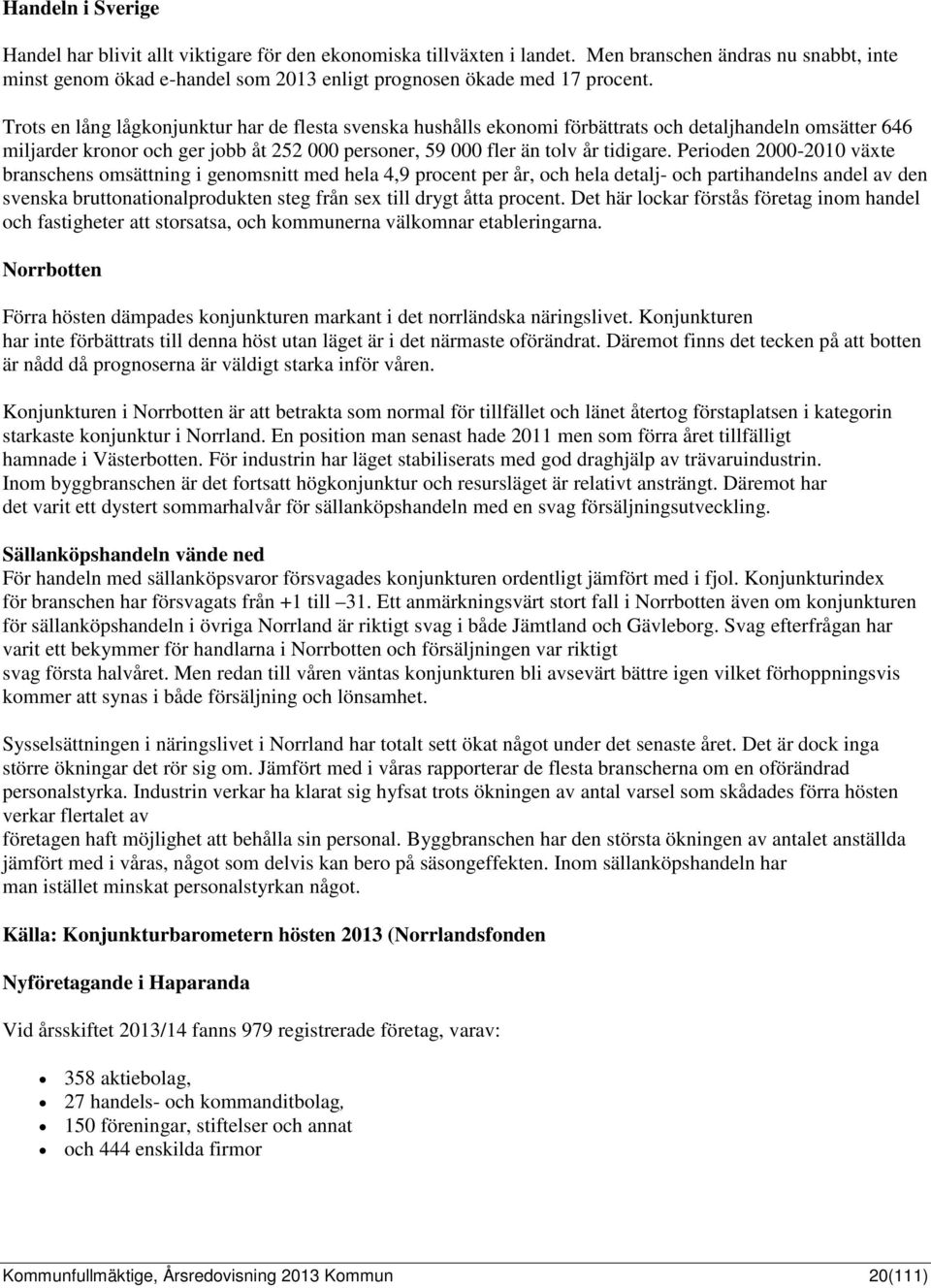 Trots en lång lågkonjunktur har de flesta svenska hushålls ekonomi förbättrats och detaljhandeln omsätter 646 miljarder kronor och ger jobb åt 252 000 personer, 59 000 fler än tolv år tidigare.