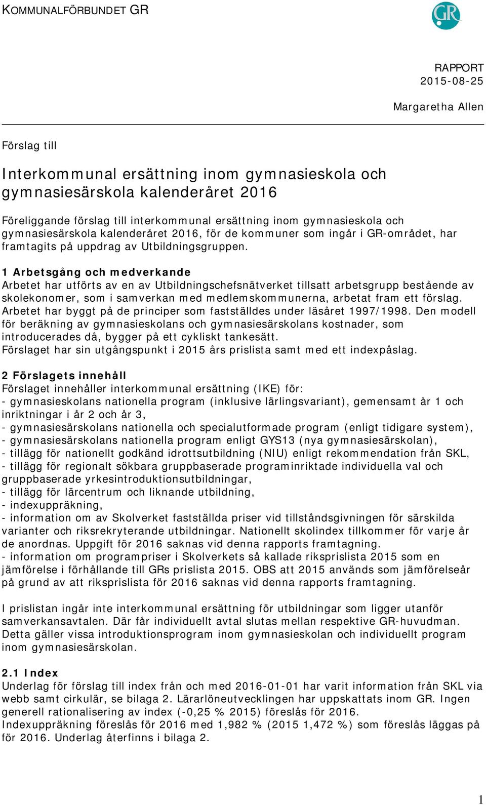 1 Arbetsgång och medverkande Arbetet har utförts av en av Utbildningschefsnätverket tillsatt arbetsgrupp bestående av skolekonomer, som i samverkan med medlemskommunerna, arbetat fram ett förslag.