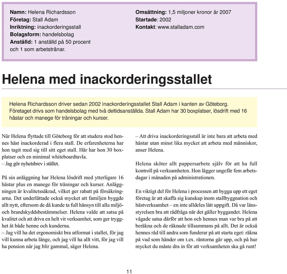 com Helena med inackorderingsstallet Helena Richardsson driver sedan 2002 inackorderingsstallet Stall Adam i kanten av Göteborg. Företaget drivs som handelsbolag med två deltidsanställda.