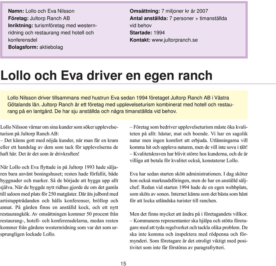 se Lollo och Eva driver en egen ranch Lollo Nilsson driver tillsammans med hustrun Eva sedan 1994 företaget Jultorp Ranch AB i Västra Götalands län.