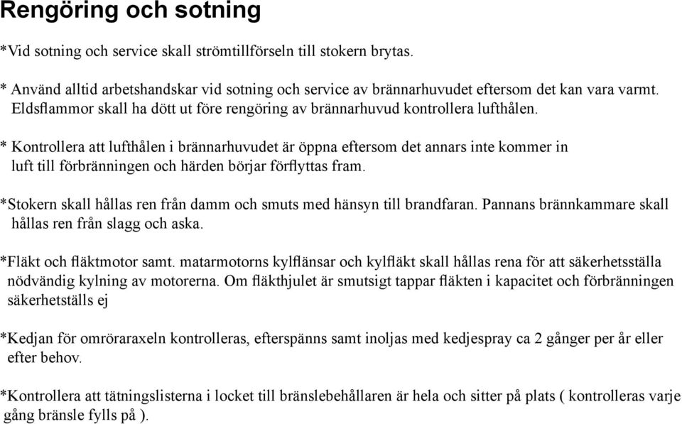 * Kontrollera att lufthålen i brännarhuvudet är öppna eftersom det annars inte kommer in luft till förbränningen och härden börjar förflyttas fram.