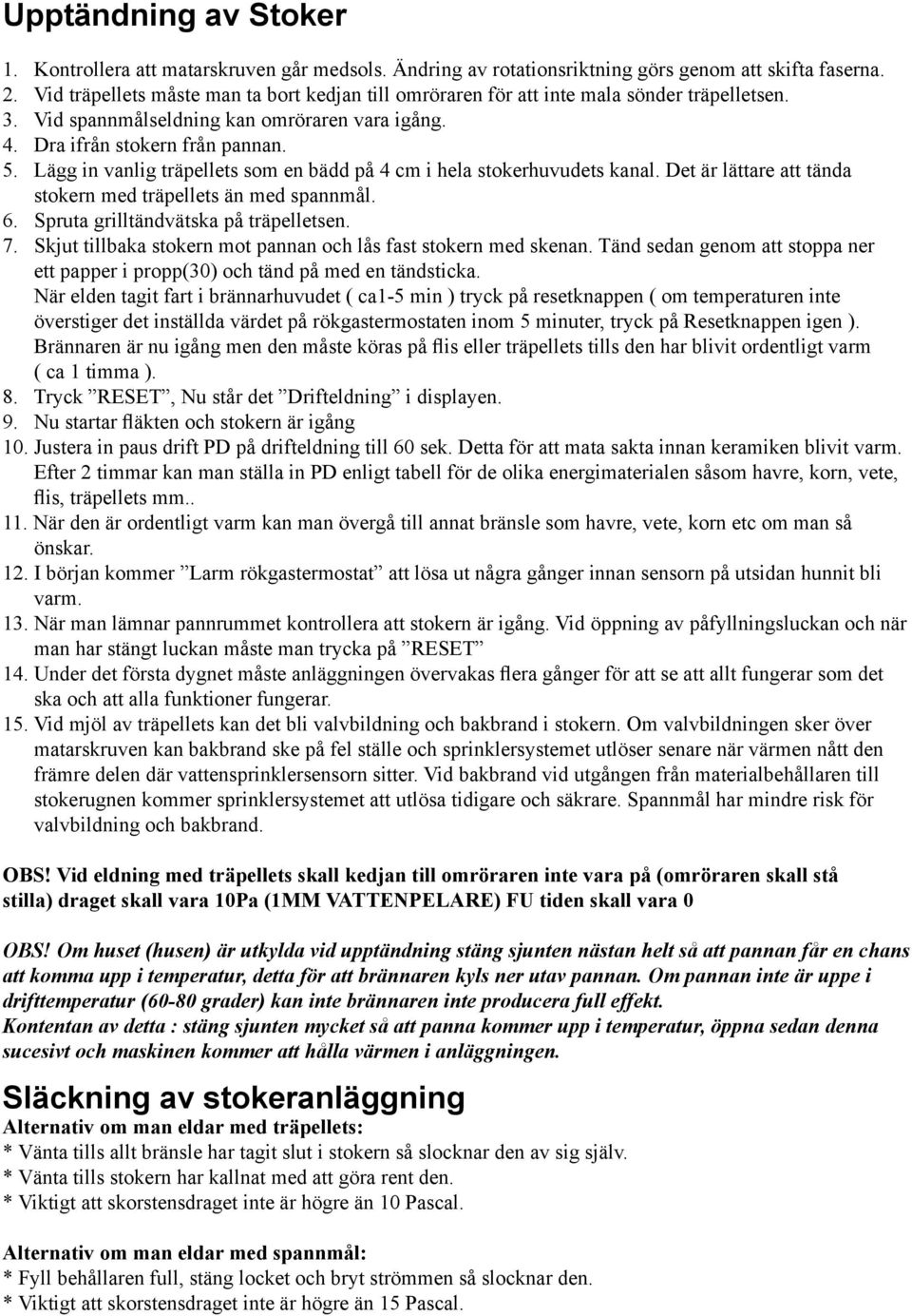 Lägg in vanlig träpellets som en bädd på 4 cm i hela stokerhuvudets kanal. Det är lättare att tända stokern med träpellets än med spannmål. 6. Spruta grilltändvätska på träpelletsen. 7.