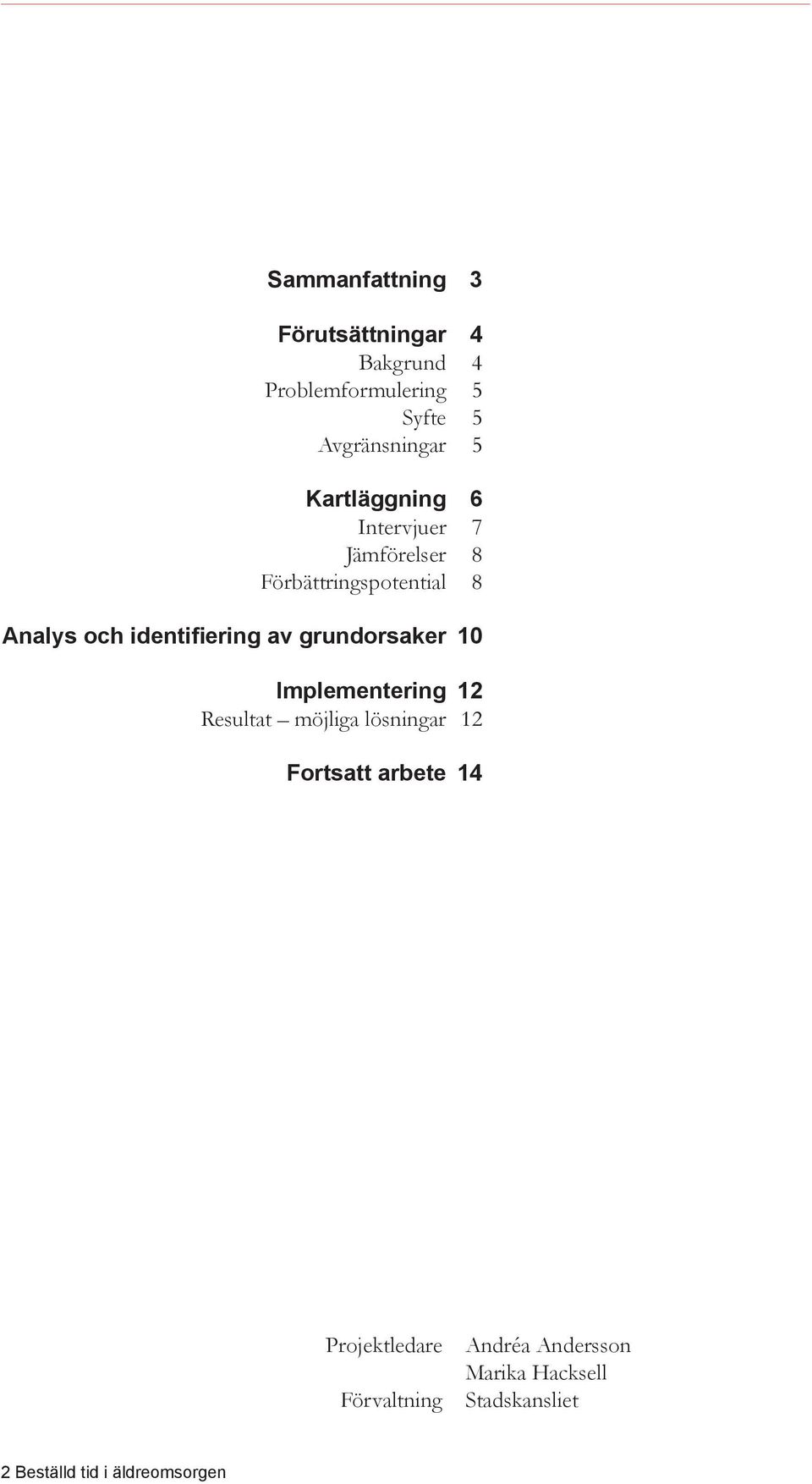 av grundorsaker 10 Implementering 12 Resultat möjliga lösningar 12 Fortsatt arbete 14