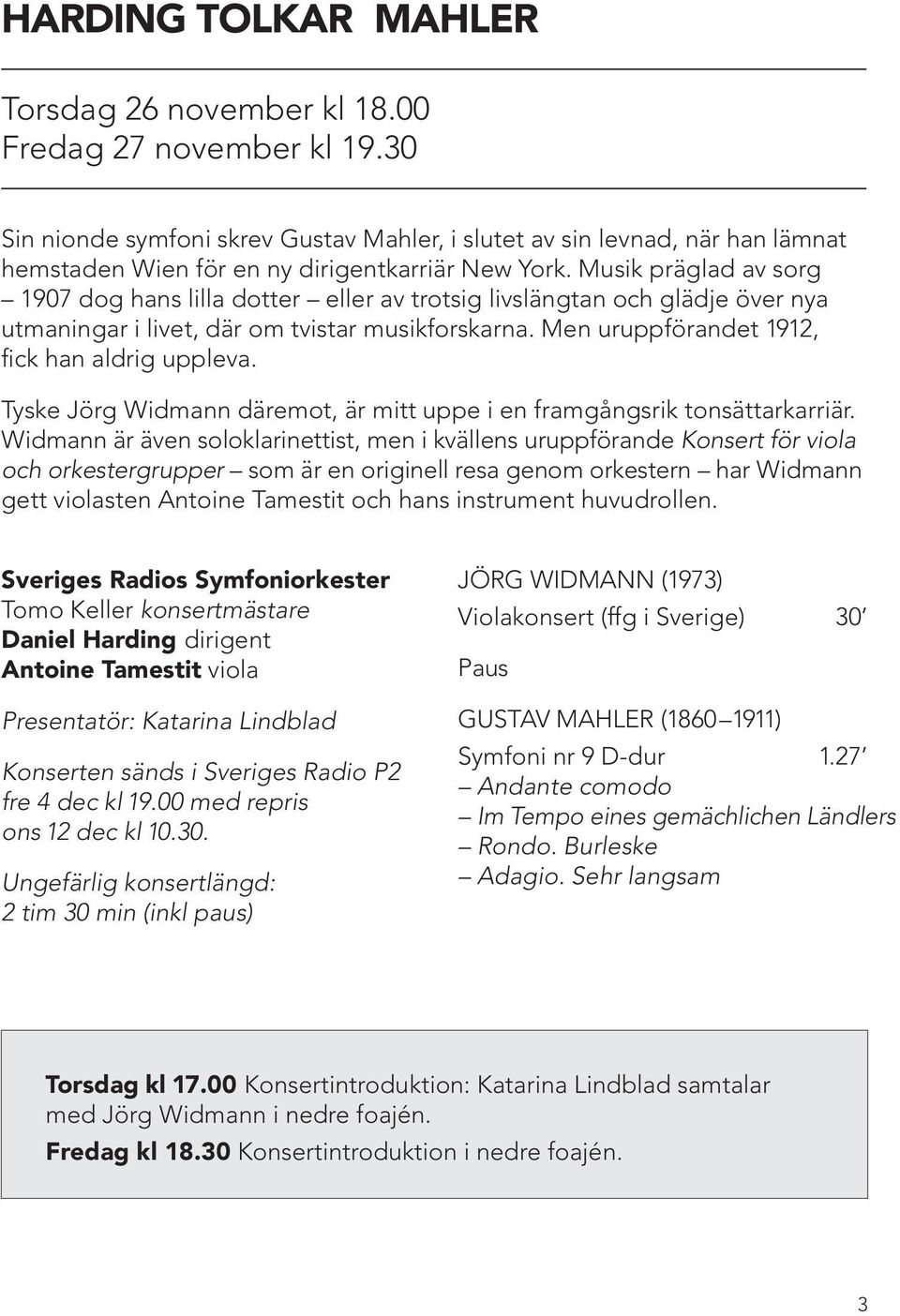 Musik präglad av sorg 1907 dog hans lilla dotter eller av trotsig livslängtan och glädje över nya utmaningar i livet, där om tvistar musikforskarna. Men uruppförandet 1912, fick han aldrig uppleva.