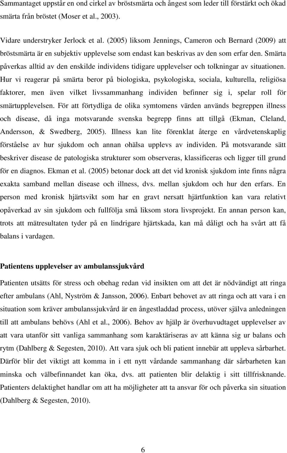 Smärta påverkas alltid av den enskilde individens tidigare upplevelser och tolkningar av situationen.