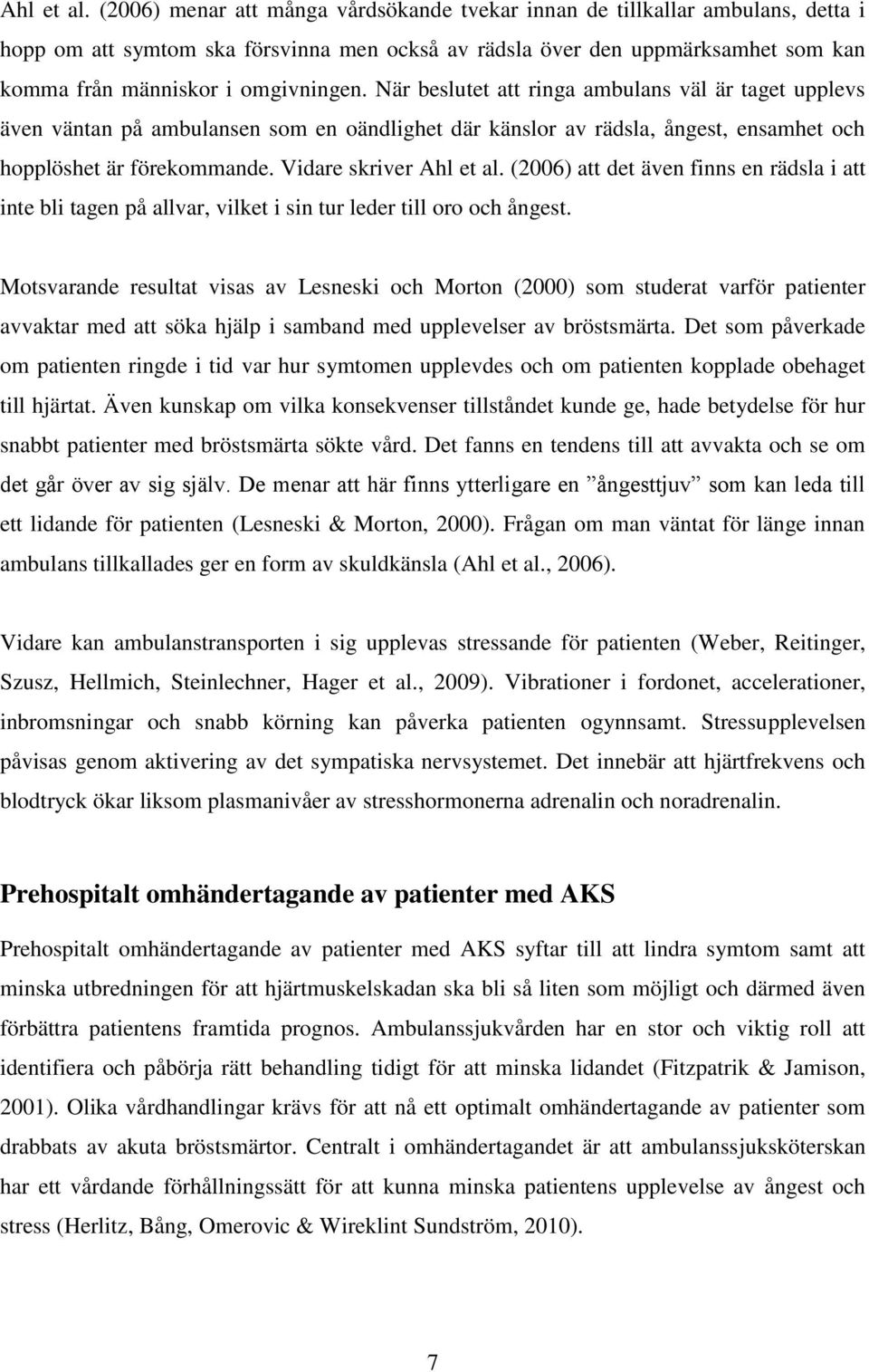 När beslutet att ringa ambulans väl är taget upplevs även väntan på ambulansen som en oändlighet där känslor av rädsla, ångest, ensamhet och hopplöshet är förekommande.