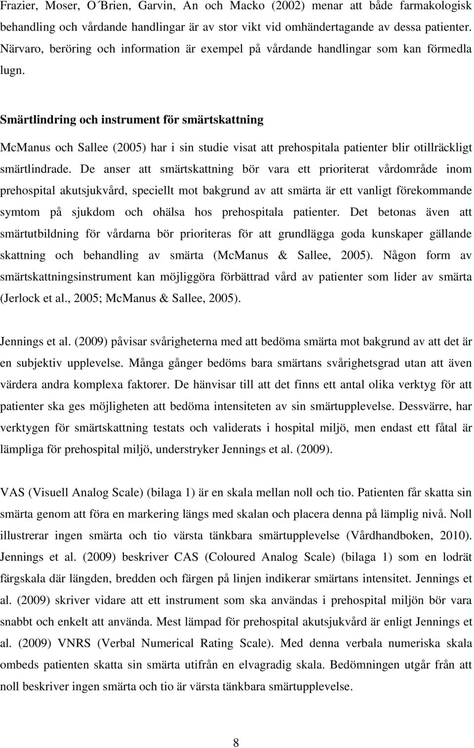 Smärtlindring och instrument för smärtskattning McManus och Sallee (2005) har i sin studie visat att prehospitala patienter blir otillräckligt smärtlindrade.