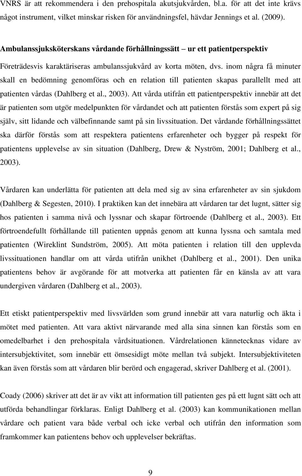 inom några få minuter skall en bedömning genomföras och en relation till patienten skapas parallellt med att patienten vårdas (Dahlberg et al., 2003).