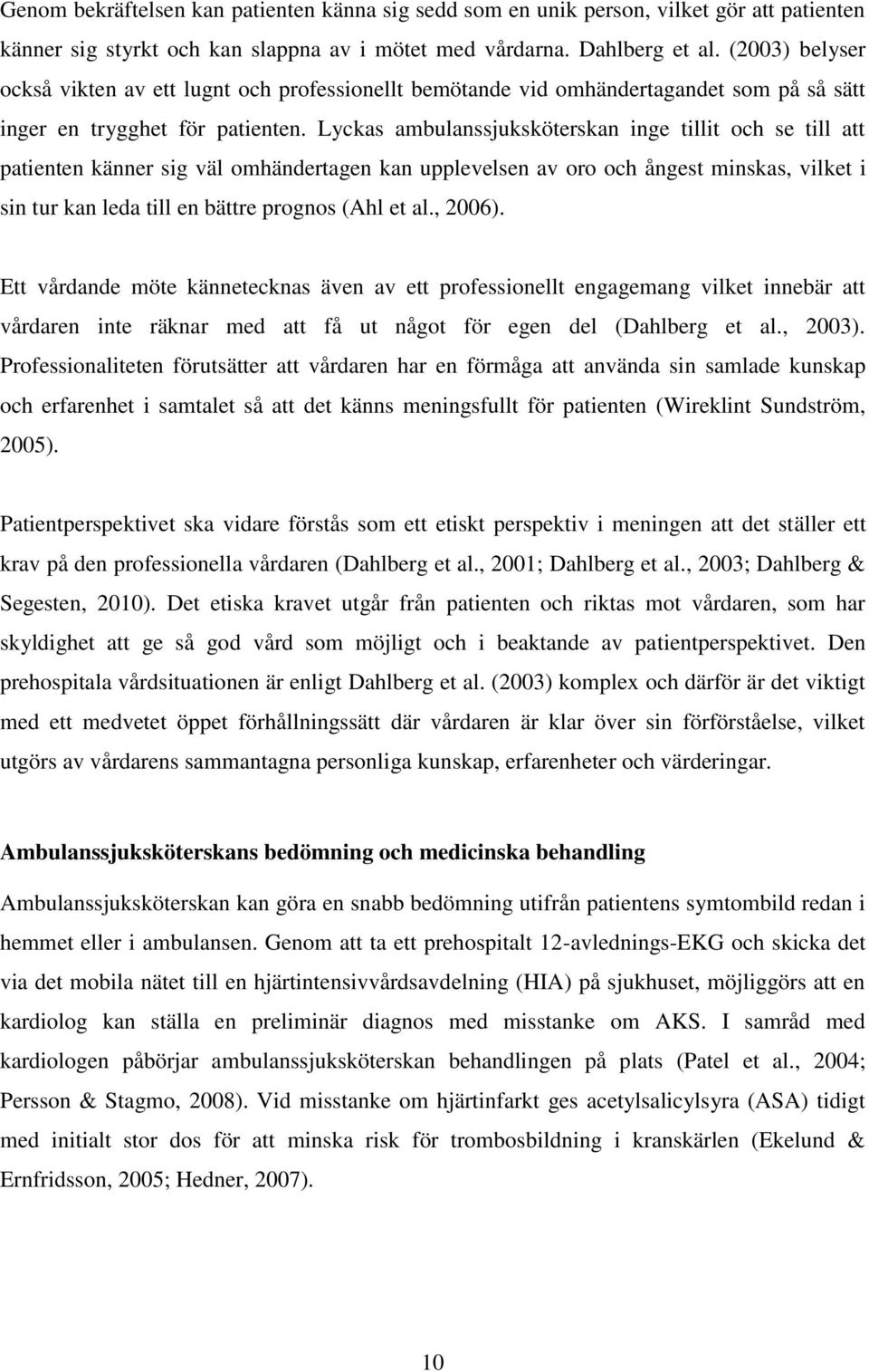 Lyckas ambulanssjuksköterskan inge tillit och se till att patienten känner sig väl omhändertagen kan upplevelsen av oro och ångest minskas, vilket i sin tur kan leda till en bättre prognos (Ahl et al.