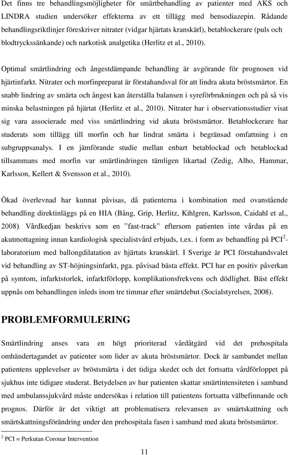 Optimal smärtlindring och ångestdämpande behandling är avgörande för prognosen vid hjärtinfarkt. Nitrater och morfinpreparat är förstahandsval för att lindra akuta bröstsmärtor.