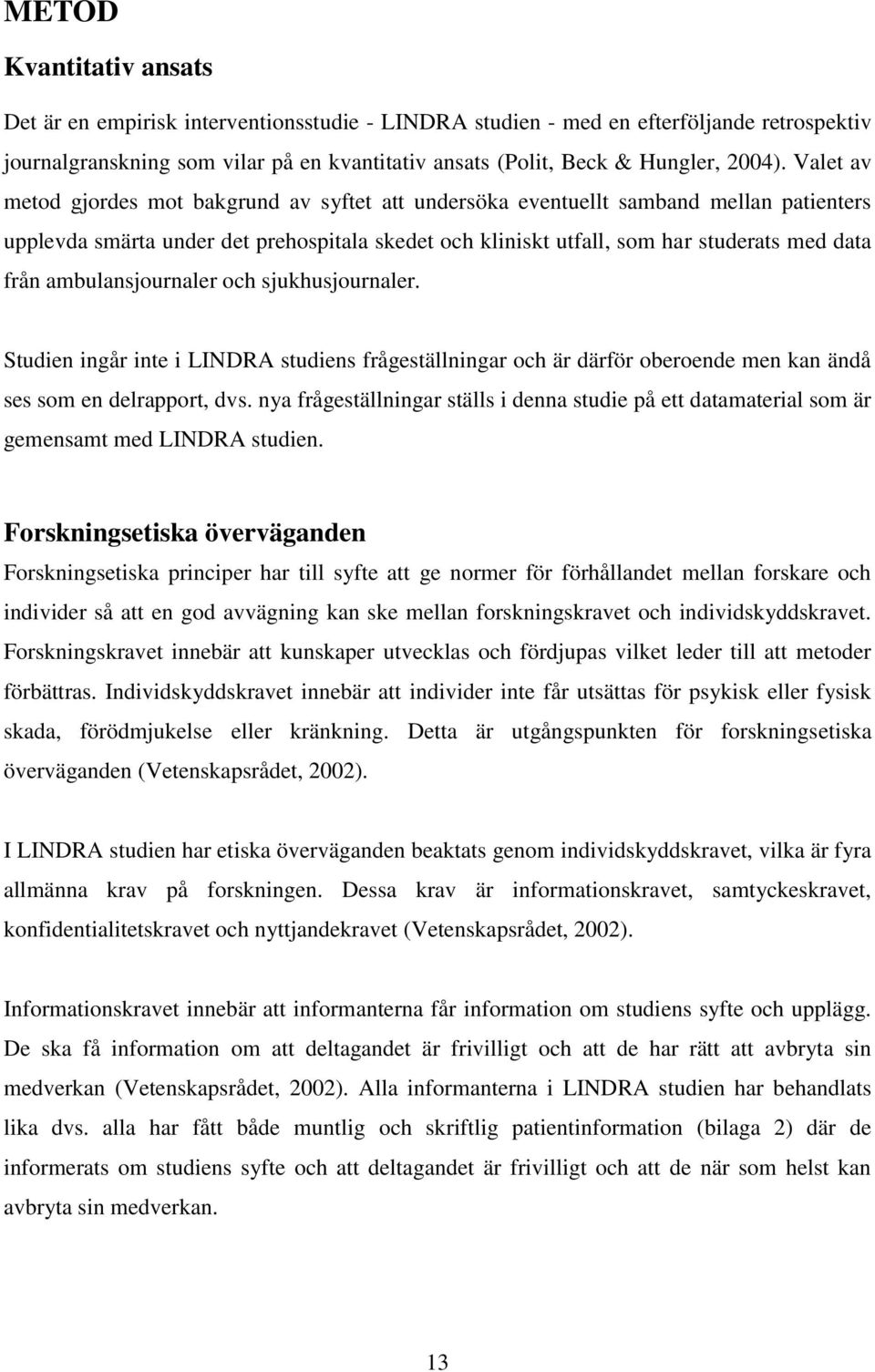 ambulansjournaler och sjukhusjournaler. Studien ingår inte i LINDRA studiens frågeställningar och är därför oberoende men kan ändå ses som en delrapport, dvs.