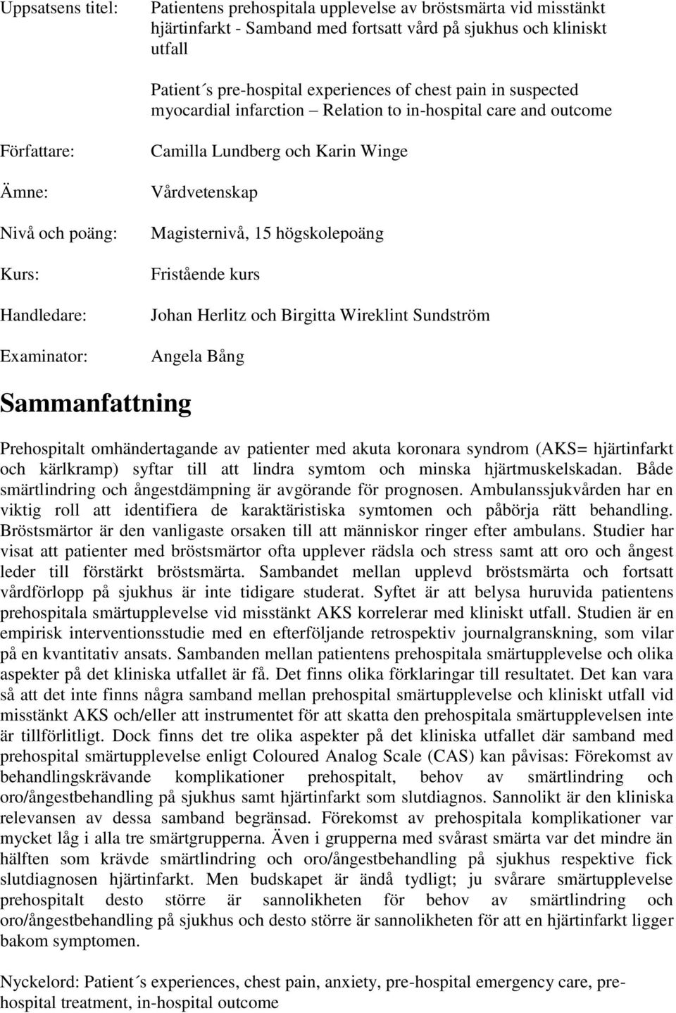 Magisternivå, 15 högskolepoäng Fristående kurs Johan Herlitz och Birgitta Wireklint Sundström Angela Bång Sammanfattning Prehospitalt omhändertagande av patienter med akuta koronara syndrom (AKS=