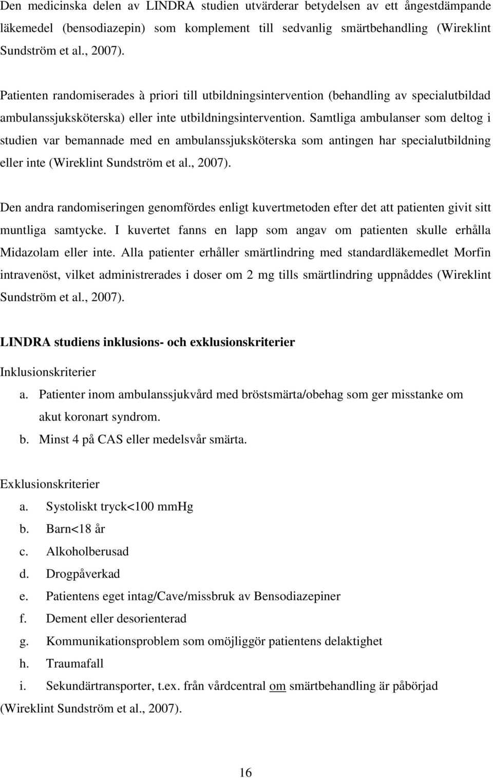 Samtliga ambulanser som deltog i studien var bemannade med en ambulanssjuksköterska som antingen har specialutbildning eller inte (Wireklint Sundström et al., 2007).