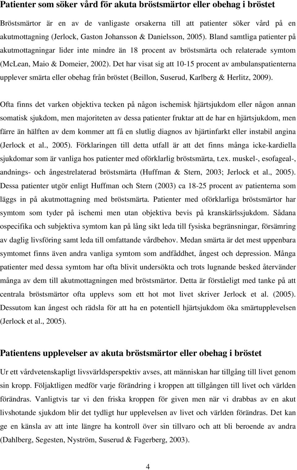 Det har visat sig att 10-15 procent av ambulanspatienterna upplever smärta eller obehag från bröstet (Beillon, Suserud, Karlberg & Herlitz, 2009).