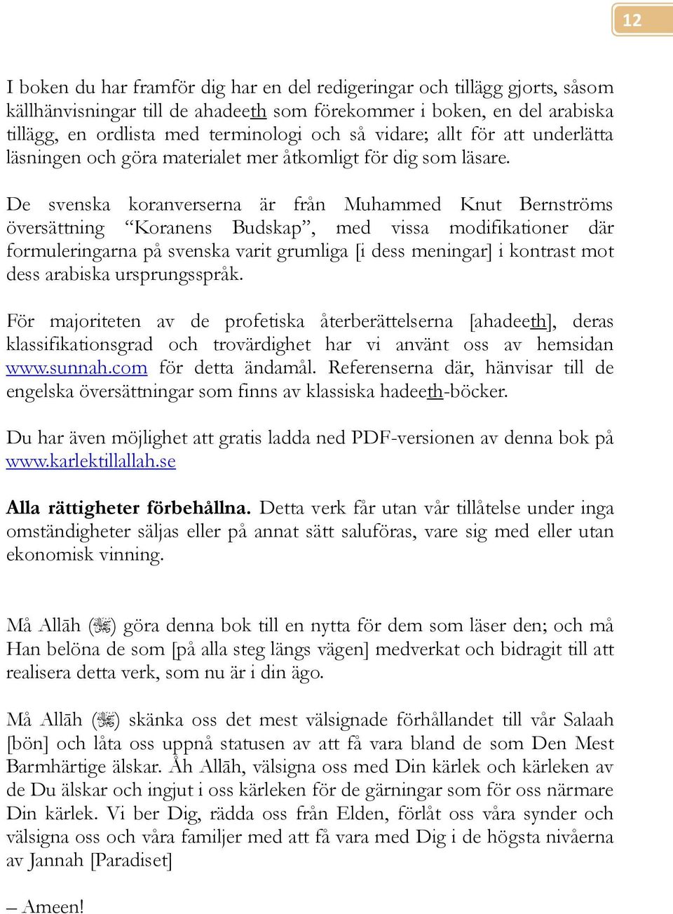 De svenska koranverserna är från Muhammed Knut Bernströms översättning Koranens Budskap, med vissa modifikationer där formuleringarna på svenska varit grumliga [i dess meningar] i kontrast mot dess