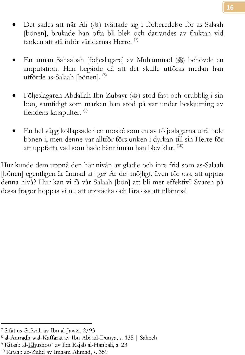 (8) Följeslagaren Abdallah Ibn Zubayr ( ) stod fast och orubblig i sin bön, samtidigt som marken han stod på var under beskjutning av fiendens katapulter.