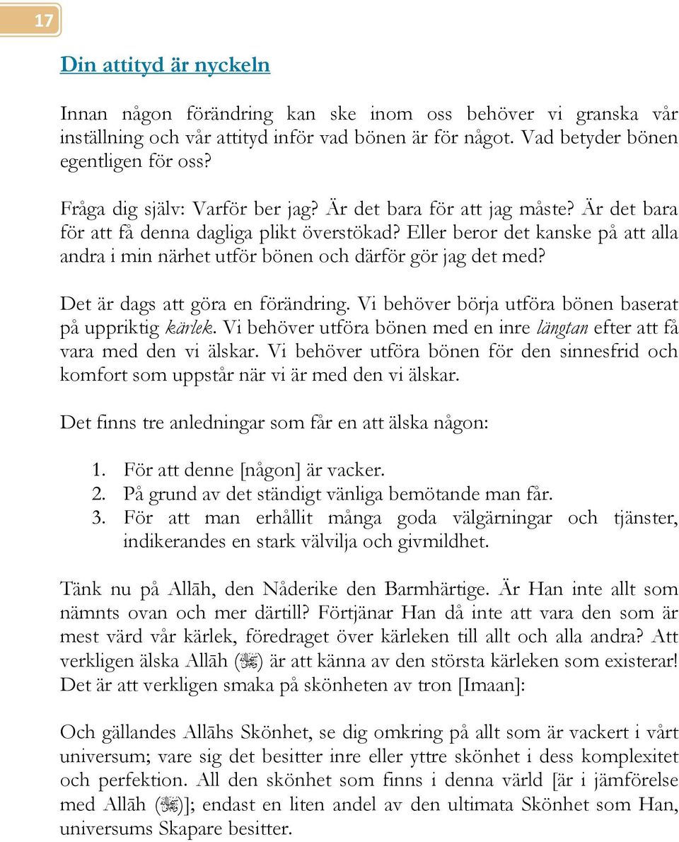Eller beror det kanske på att alla andra i min närhet utför bönen och därför gör jag det med? Det är dags att göra en förändring. Vi behöver börja utföra bönen baserat på uppriktig kärlek.