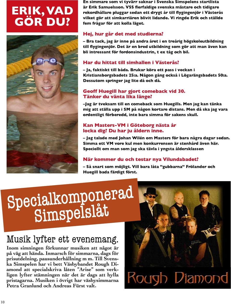 Vi ringde Erik och ställde fem frågar för att kolla läget. Hej, hur går det med studierna? Bra tack, jag är inne på andra året i en treårig högskoleutbildning till flygingenjör.