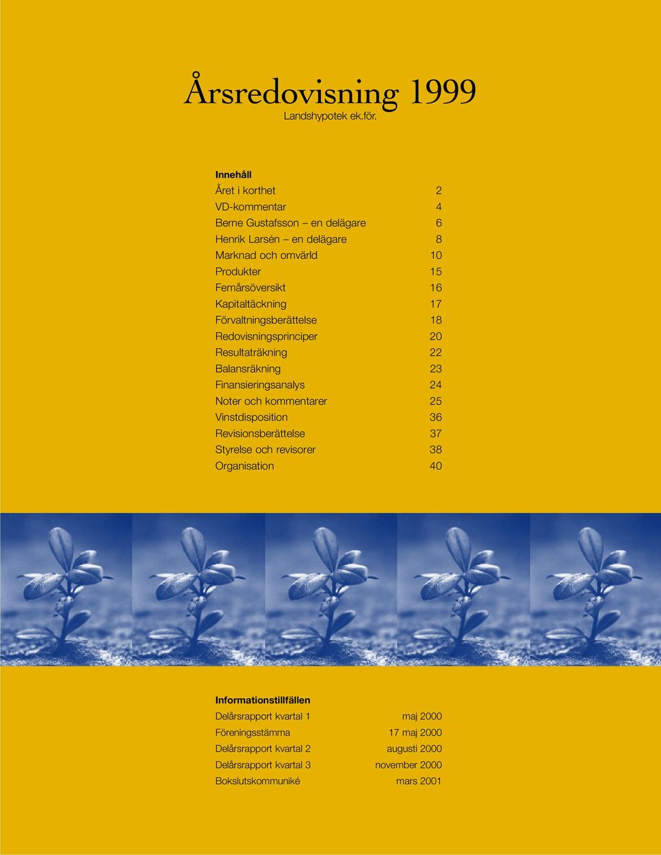 Kapitaltäckning 17 Förvaltningsberättelse 18 Redovisningsprinciper 20 Resultaträkning 22 Balansräkning 23 Finansieringsanalys 24 Noter och kommentarer 25