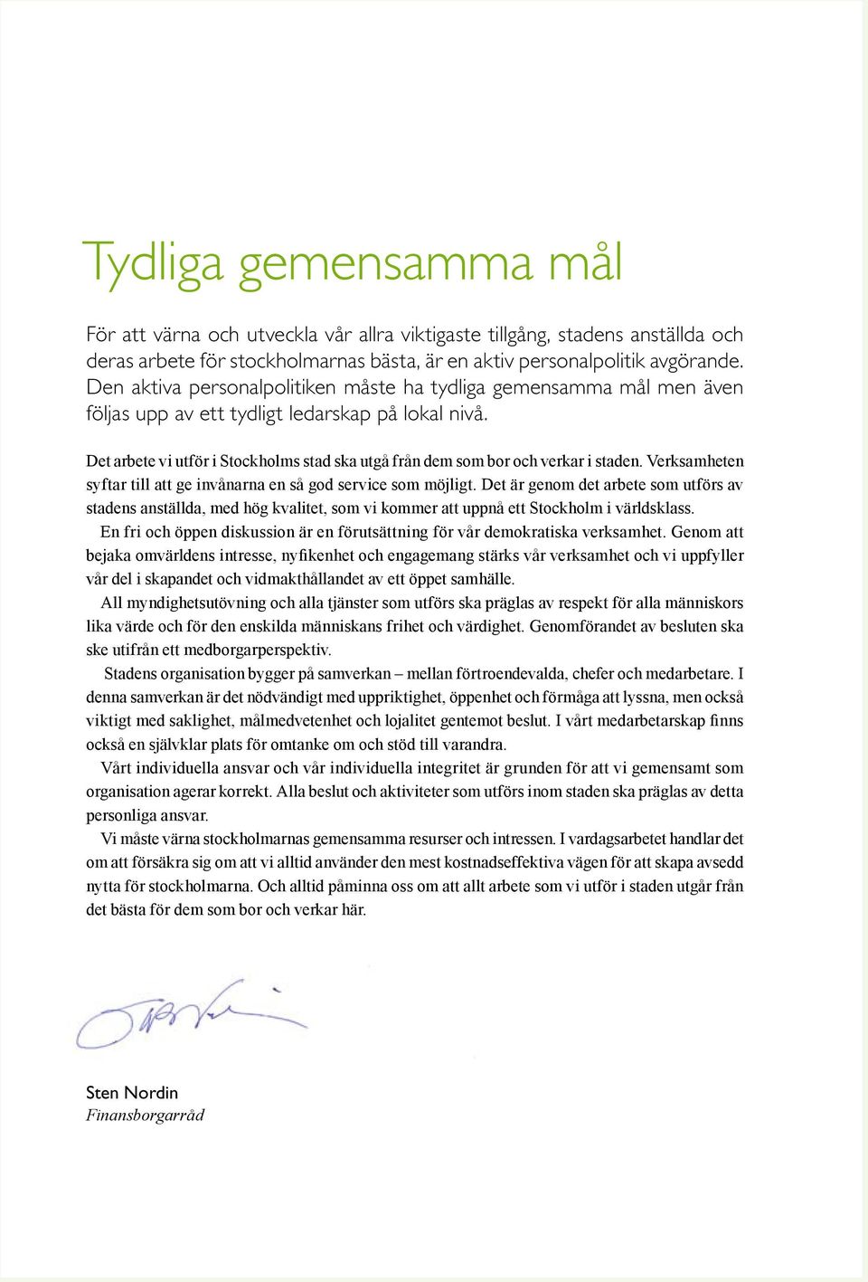 Det arbete vi utför i Stockholms stad ska utgå från dem som bor och verkar i staden. Verksamheten syftar till att ge invånarna en så god service som möjligt.