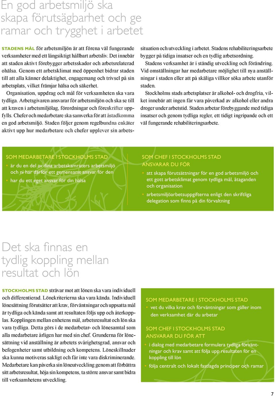 Genom ett arbetsklimat med öppenhet bidrar staden till att alla känner delaktighet, engagemang och trivsel på sin arbetsplats, vilket främjar hälsa och säkerhet.